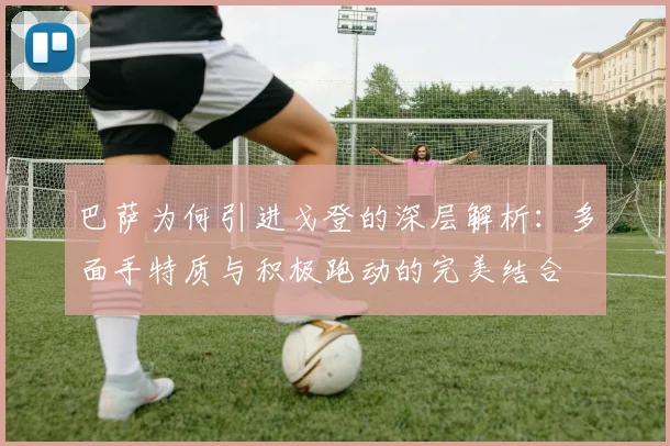巴萨为何引进戈登的深层解析：多面手特质与积极跑动的完美结合